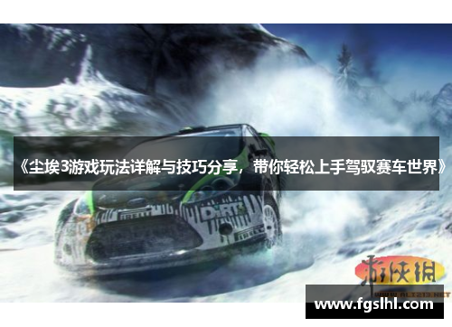 《尘埃3游戏玩法详解与技巧分享，带你轻松上手驾驭赛车世界》