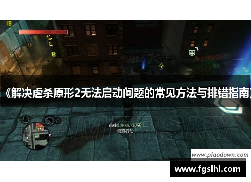 《解决虐杀原形2无法启动问题的常见方法与排错指南》