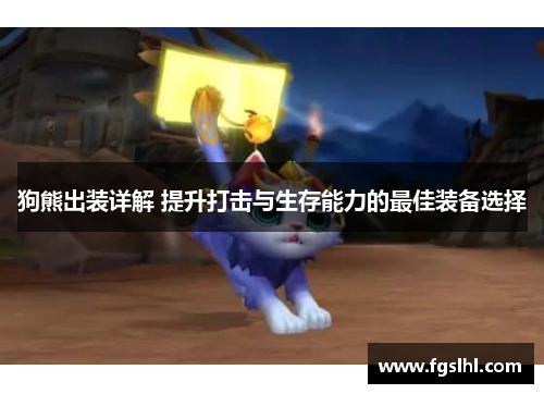狗熊出装详解 提升打击与生存能力的最佳装备选择